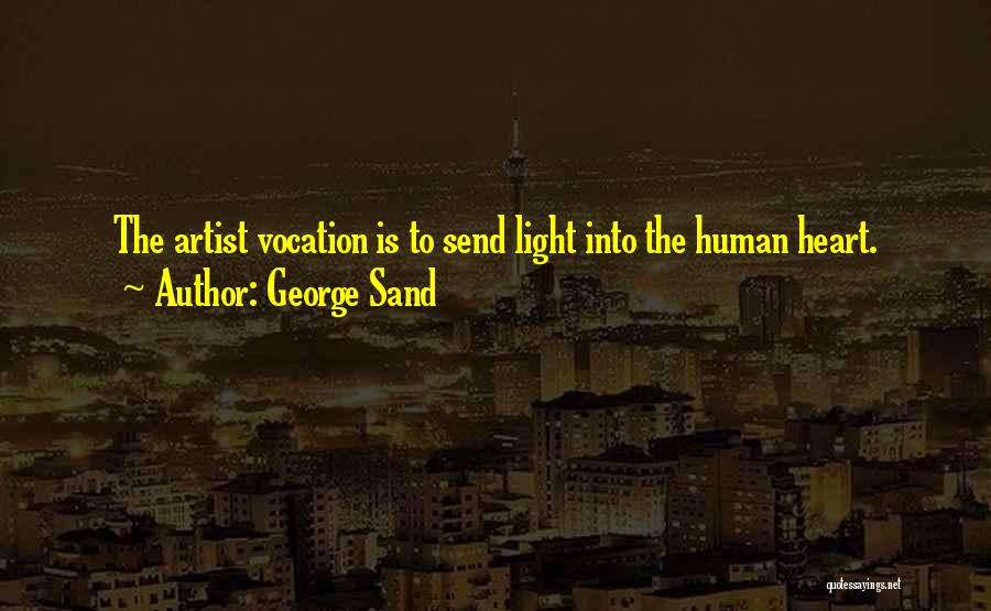 George Sand Quotes: The Artist Vocation Is To Send Light Into The Human Heart.