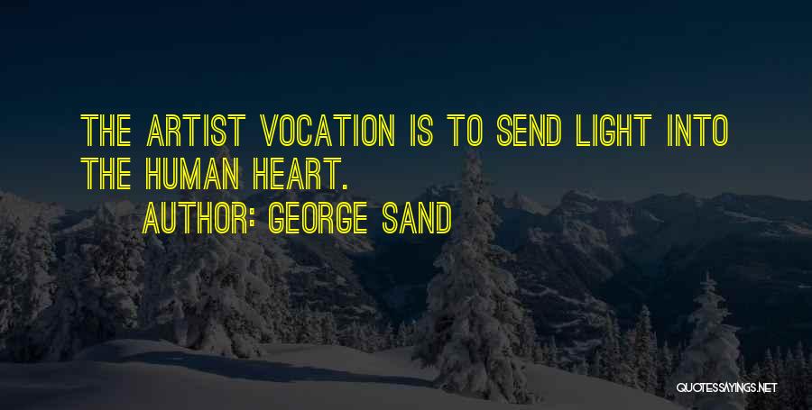 George Sand Quotes: The Artist Vocation Is To Send Light Into The Human Heart.