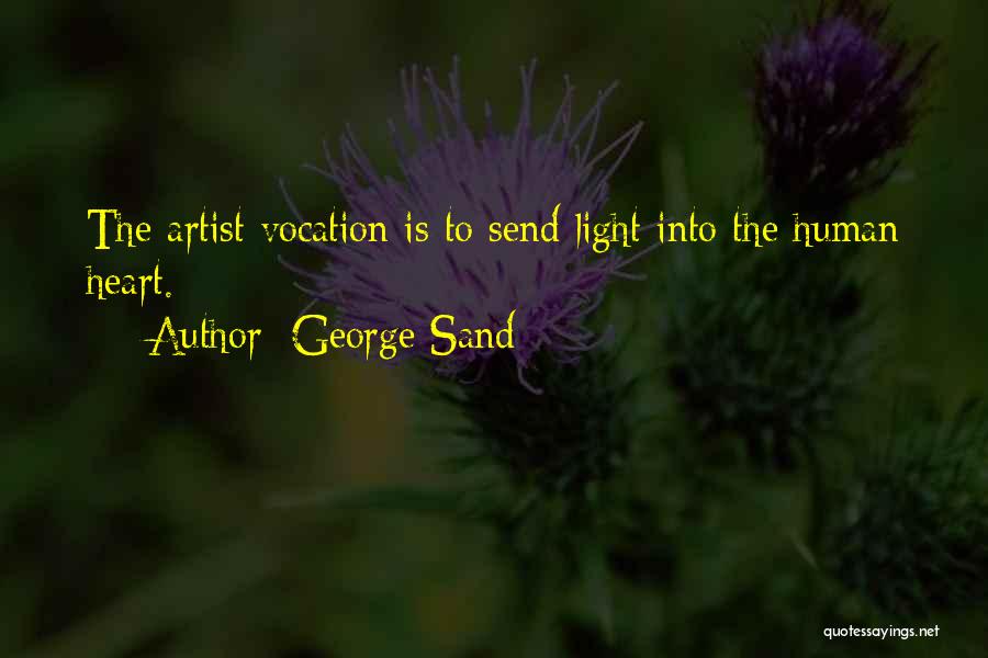George Sand Quotes: The Artist Vocation Is To Send Light Into The Human Heart.