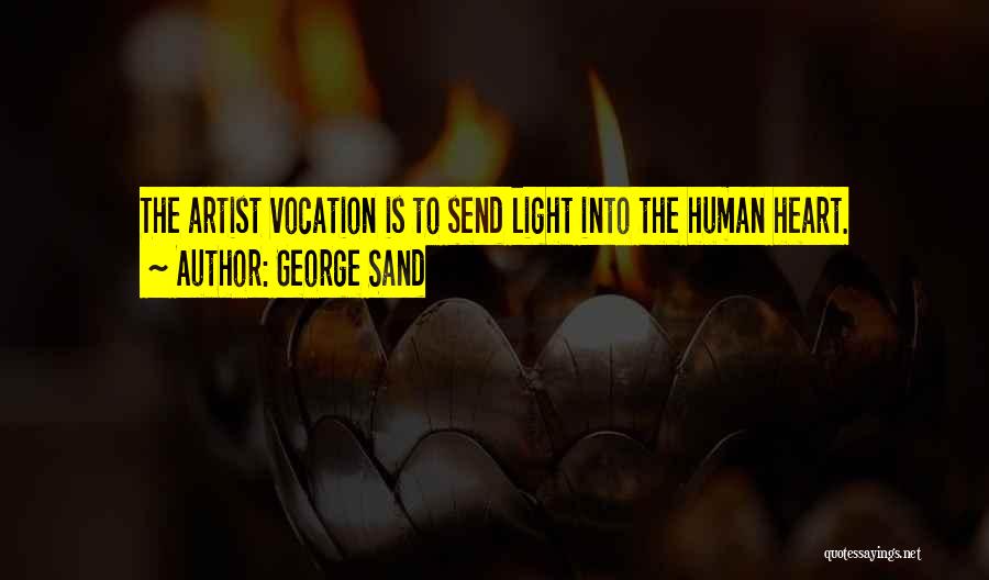 George Sand Quotes: The Artist Vocation Is To Send Light Into The Human Heart.
