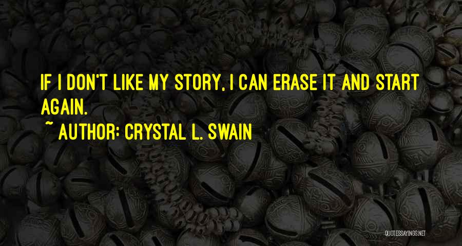 Crystal L. Swain Quotes: If I Don't Like My Story, I Can Erase It And Start Again.