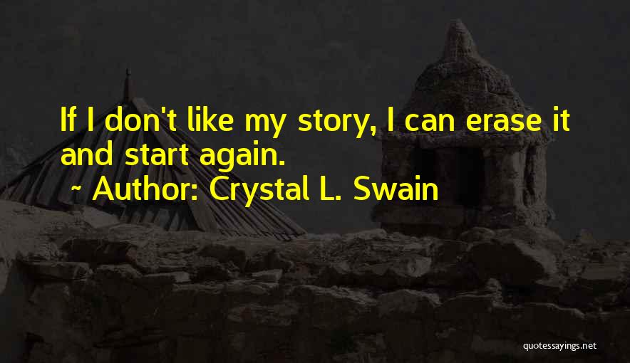 Crystal L. Swain Quotes: If I Don't Like My Story, I Can Erase It And Start Again.