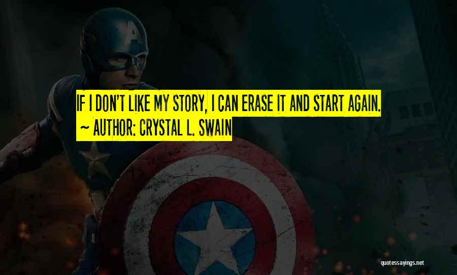 Crystal L. Swain Quotes: If I Don't Like My Story, I Can Erase It And Start Again.