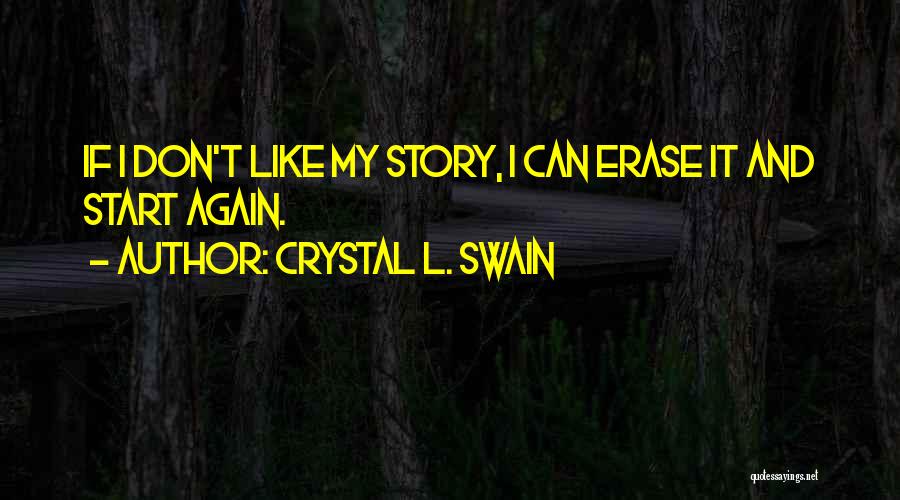 Crystal L. Swain Quotes: If I Don't Like My Story, I Can Erase It And Start Again.