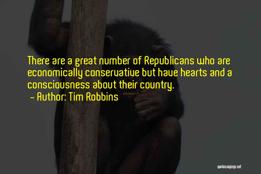 Tim Robbins Quotes: There Are A Great Number Of Republicans Who Are Economically Conservative But Have Hearts And A Consciousness About Their Country.
