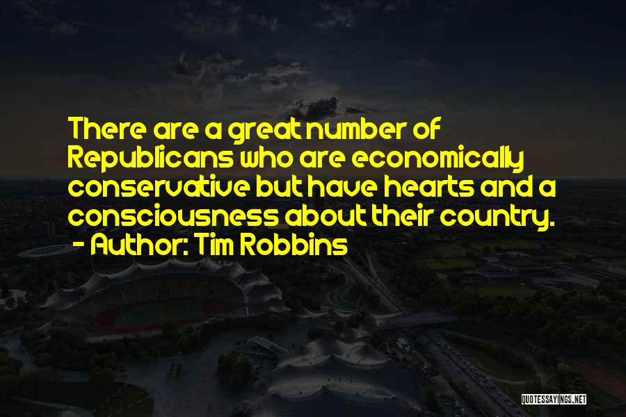 Tim Robbins Quotes: There Are A Great Number Of Republicans Who Are Economically Conservative But Have Hearts And A Consciousness About Their Country.