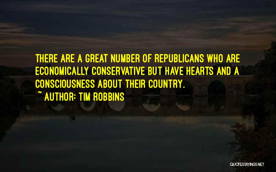 Tim Robbins Quotes: There Are A Great Number Of Republicans Who Are Economically Conservative But Have Hearts And A Consciousness About Their Country.