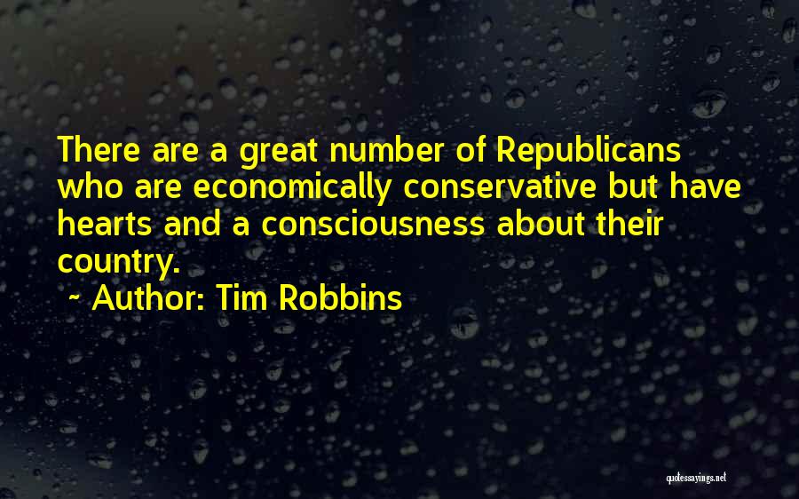 Tim Robbins Quotes: There Are A Great Number Of Republicans Who Are Economically Conservative But Have Hearts And A Consciousness About Their Country.