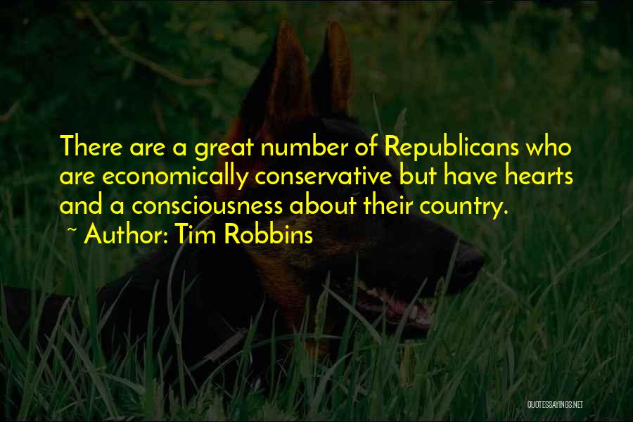 Tim Robbins Quotes: There Are A Great Number Of Republicans Who Are Economically Conservative But Have Hearts And A Consciousness About Their Country.