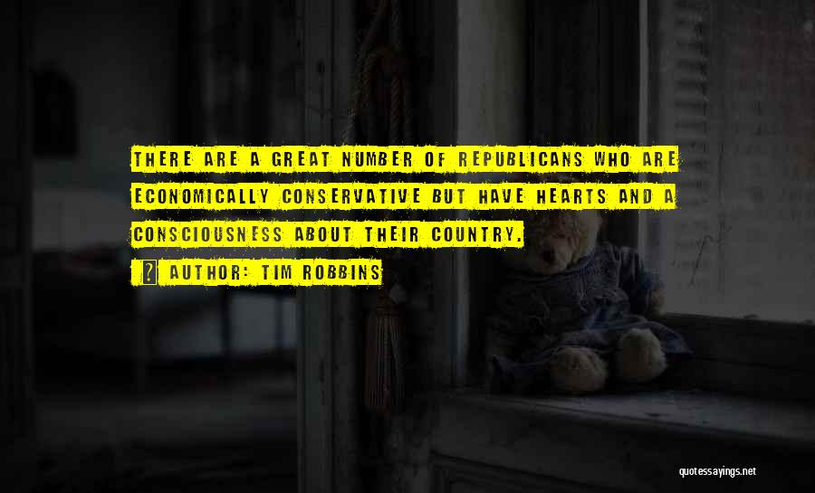 Tim Robbins Quotes: There Are A Great Number Of Republicans Who Are Economically Conservative But Have Hearts And A Consciousness About Their Country.