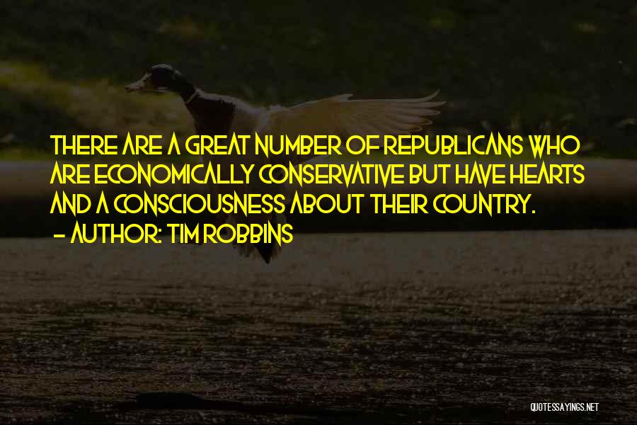 Tim Robbins Quotes: There Are A Great Number Of Republicans Who Are Economically Conservative But Have Hearts And A Consciousness About Their Country.