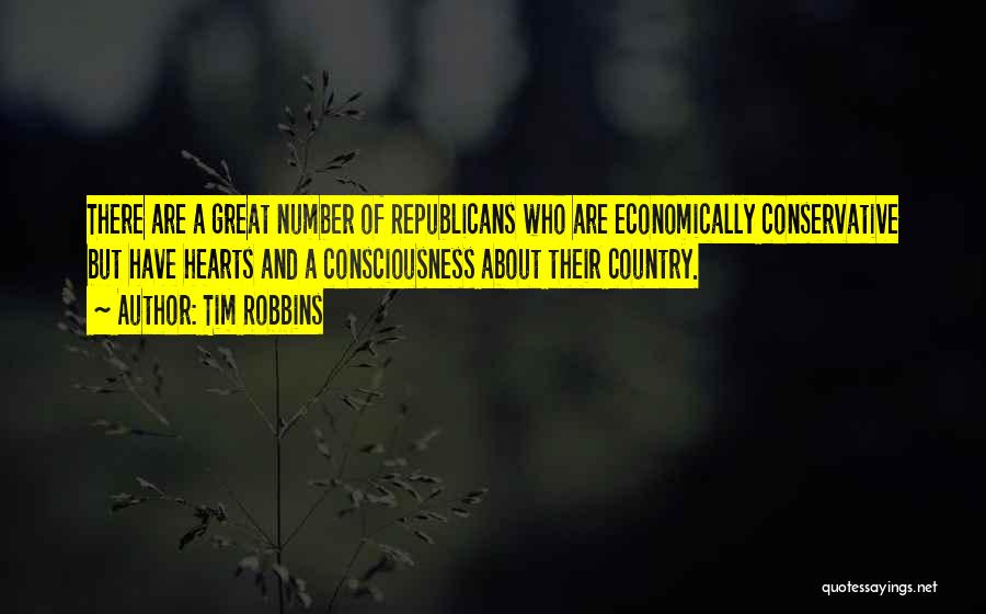 Tim Robbins Quotes: There Are A Great Number Of Republicans Who Are Economically Conservative But Have Hearts And A Consciousness About Their Country.