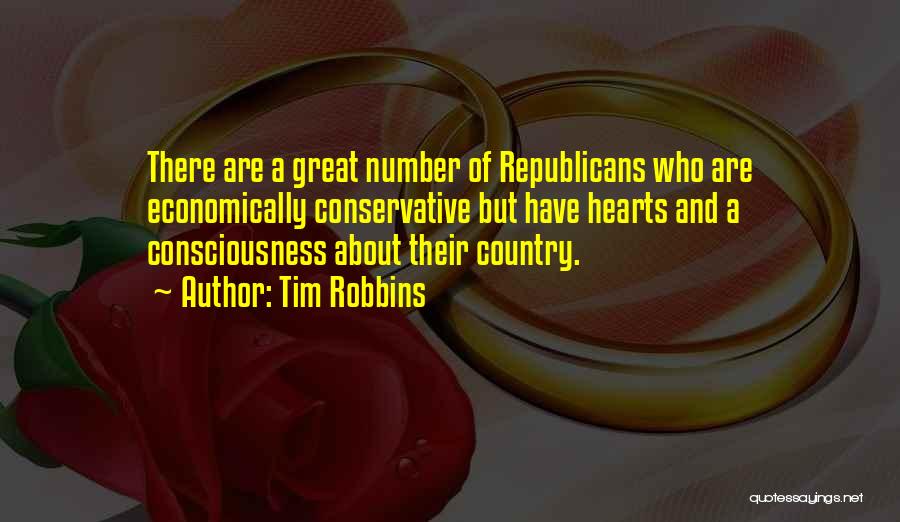 Tim Robbins Quotes: There Are A Great Number Of Republicans Who Are Economically Conservative But Have Hearts And A Consciousness About Their Country.