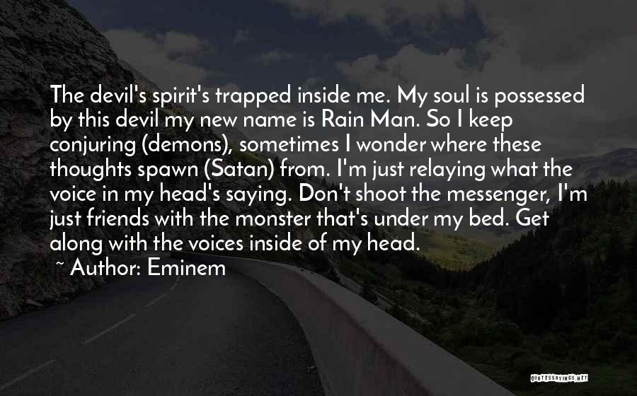 Eminem Quotes: The Devil's Spirit's Trapped Inside Me. My Soul Is Possessed By This Devil My New Name Is Rain Man. So