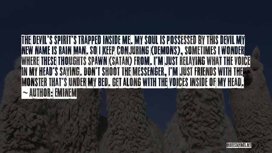 Eminem Quotes: The Devil's Spirit's Trapped Inside Me. My Soul Is Possessed By This Devil My New Name Is Rain Man. So