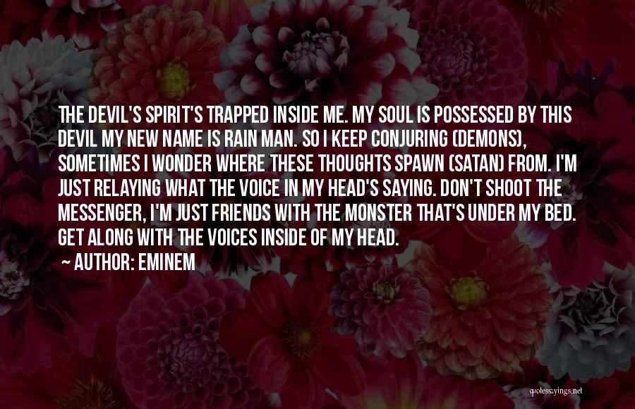 Eminem Quotes: The Devil's Spirit's Trapped Inside Me. My Soul Is Possessed By This Devil My New Name Is Rain Man. So