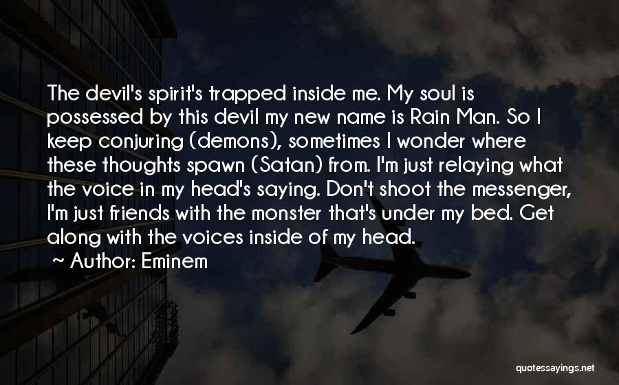 Eminem Quotes: The Devil's Spirit's Trapped Inside Me. My Soul Is Possessed By This Devil My New Name Is Rain Man. So