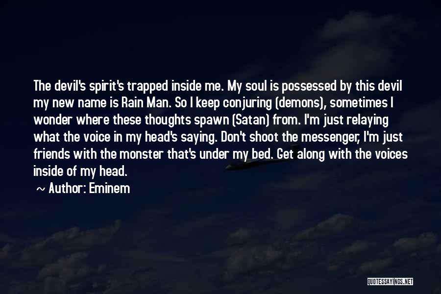 Eminem Quotes: The Devil's Spirit's Trapped Inside Me. My Soul Is Possessed By This Devil My New Name Is Rain Man. So