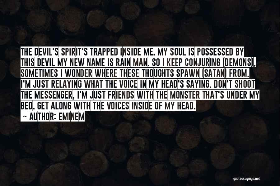 Eminem Quotes: The Devil's Spirit's Trapped Inside Me. My Soul Is Possessed By This Devil My New Name Is Rain Man. So