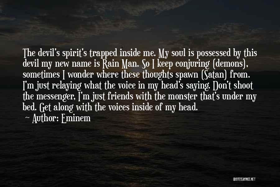 Eminem Quotes: The Devil's Spirit's Trapped Inside Me. My Soul Is Possessed By This Devil My New Name Is Rain Man. So