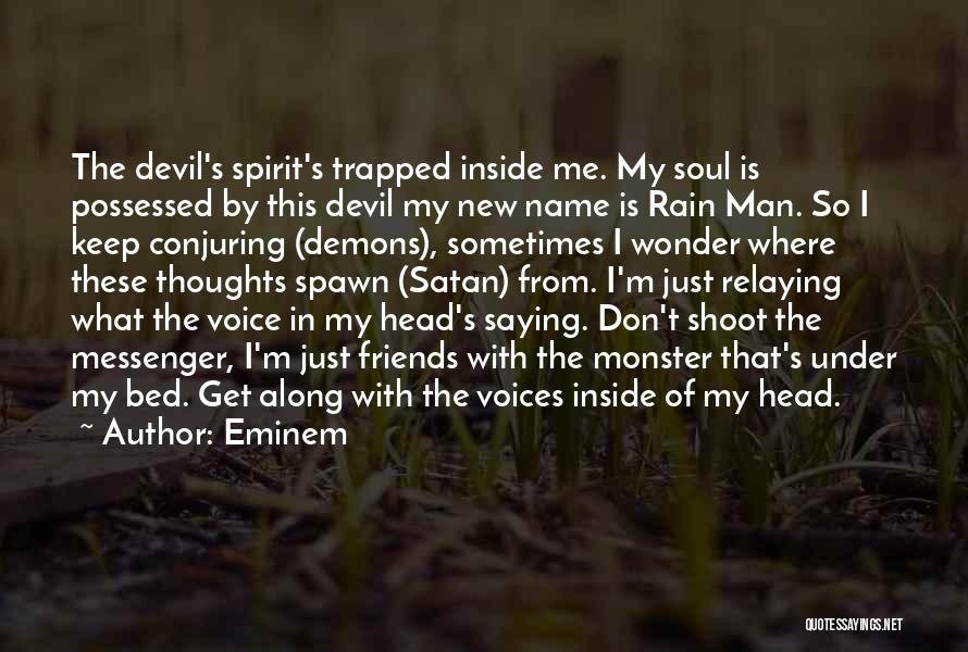 Eminem Quotes: The Devil's Spirit's Trapped Inside Me. My Soul Is Possessed By This Devil My New Name Is Rain Man. So