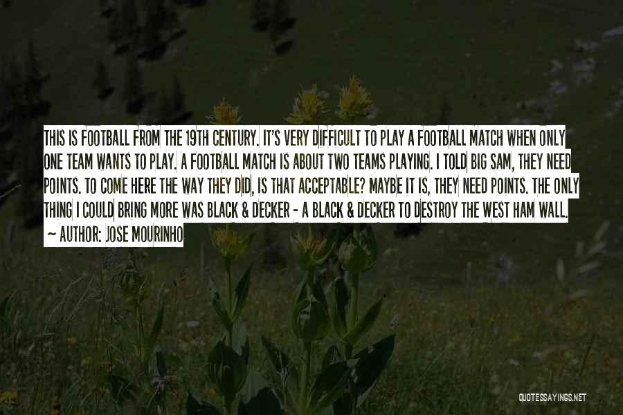 Jose Mourinho Quotes: This Is Football From The 19th Century. It's Very Difficult To Play A Football Match When Only One Team Wants