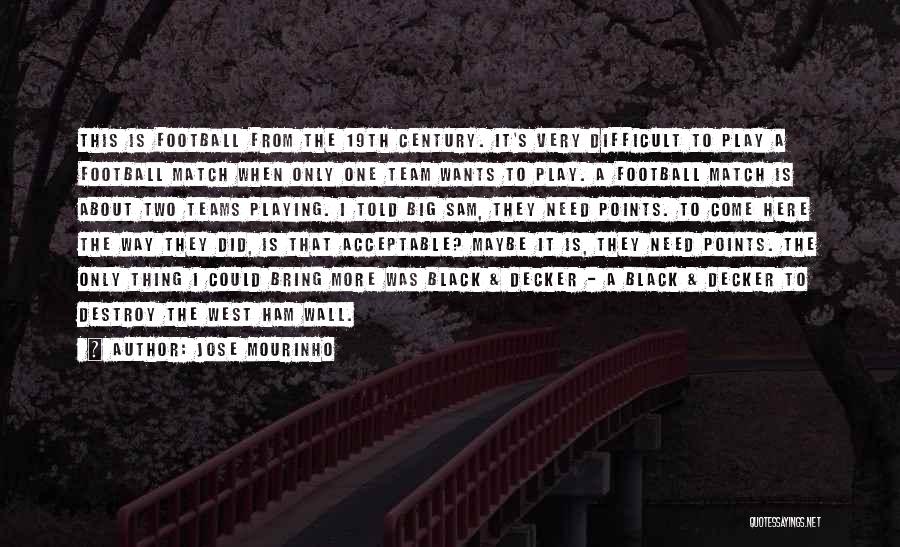 Jose Mourinho Quotes: This Is Football From The 19th Century. It's Very Difficult To Play A Football Match When Only One Team Wants