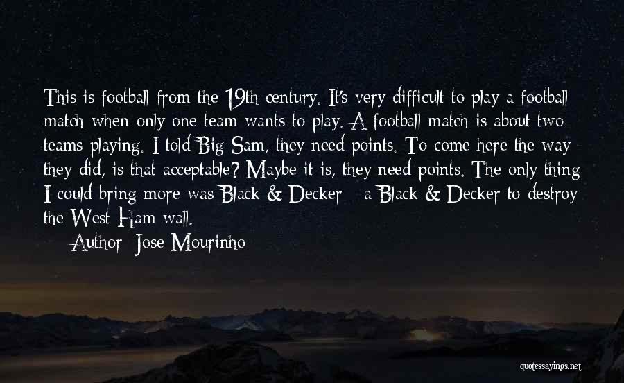 Jose Mourinho Quotes: This Is Football From The 19th Century. It's Very Difficult To Play A Football Match When Only One Team Wants