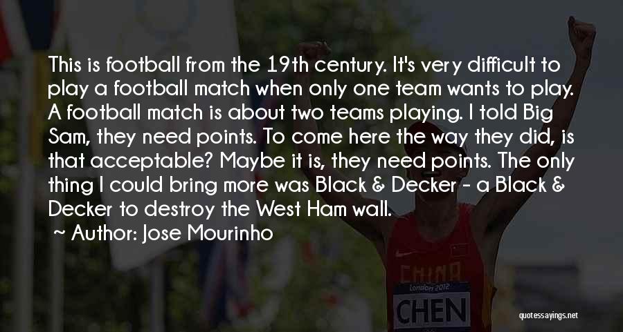 Jose Mourinho Quotes: This Is Football From The 19th Century. It's Very Difficult To Play A Football Match When Only One Team Wants