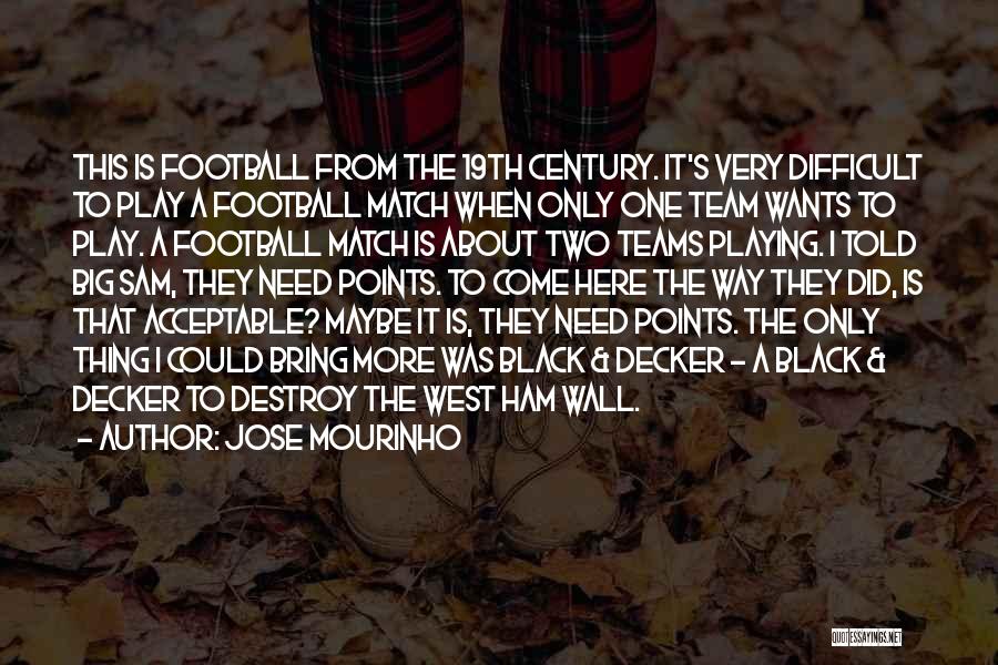 Jose Mourinho Quotes: This Is Football From The 19th Century. It's Very Difficult To Play A Football Match When Only One Team Wants