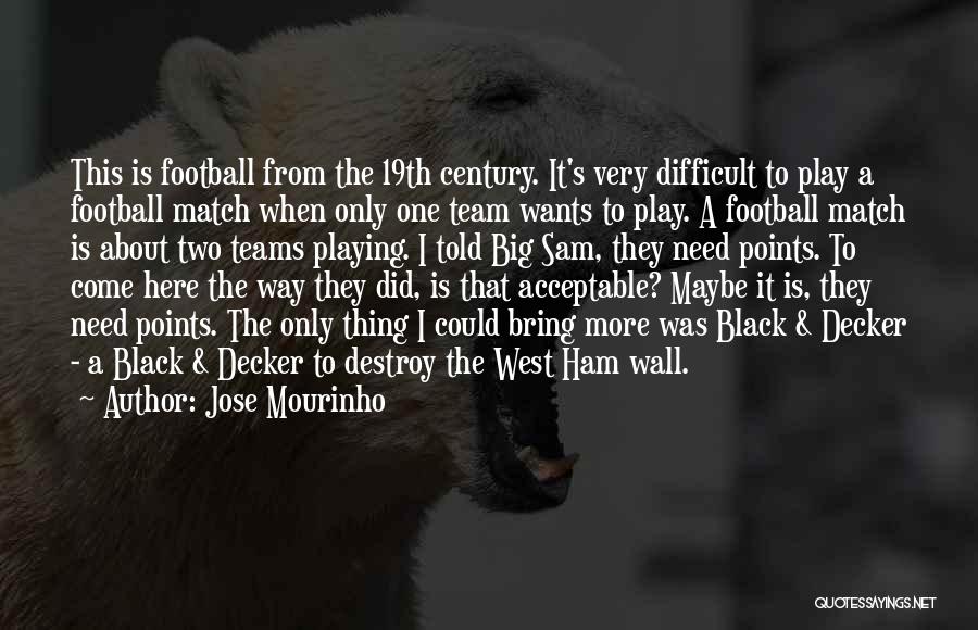 Jose Mourinho Quotes: This Is Football From The 19th Century. It's Very Difficult To Play A Football Match When Only One Team Wants