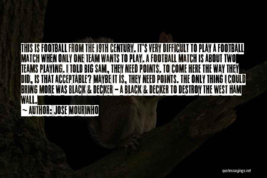 Jose Mourinho Quotes: This Is Football From The 19th Century. It's Very Difficult To Play A Football Match When Only One Team Wants