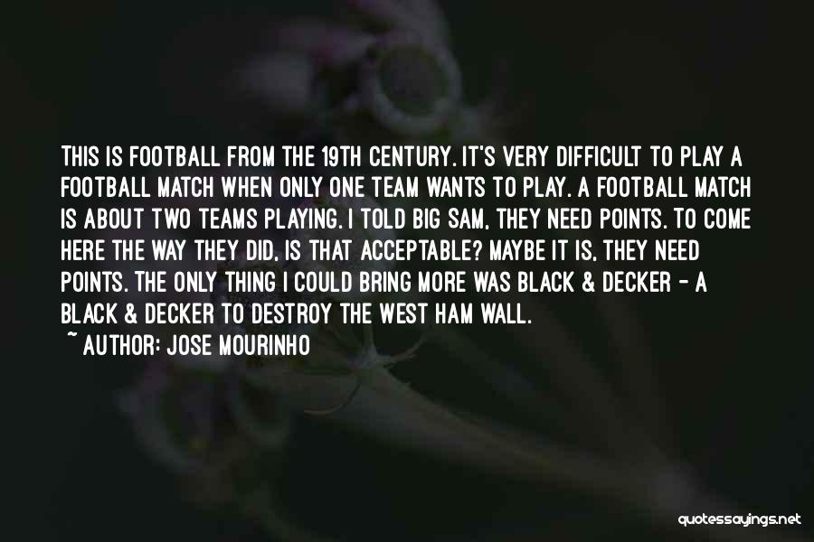 Jose Mourinho Quotes: This Is Football From The 19th Century. It's Very Difficult To Play A Football Match When Only One Team Wants