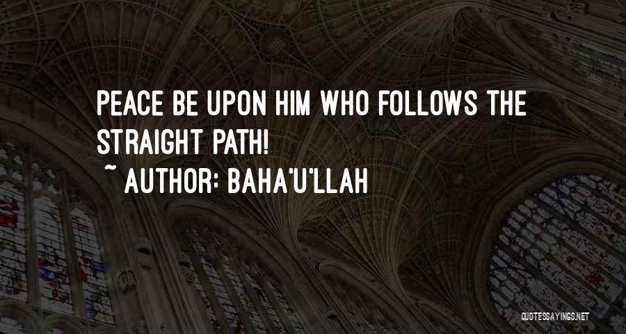 Baha'u'llah Quotes: Peace Be Upon Him Who Follows The Straight Path!