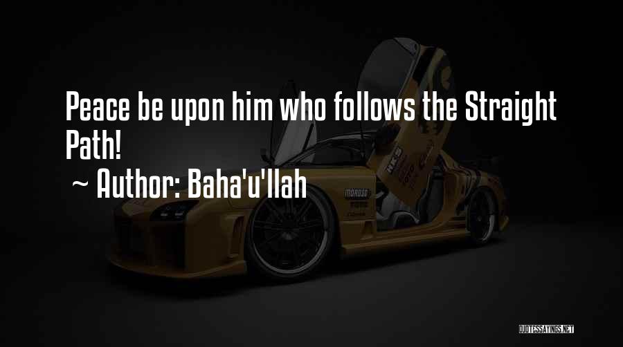 Baha'u'llah Quotes: Peace Be Upon Him Who Follows The Straight Path!