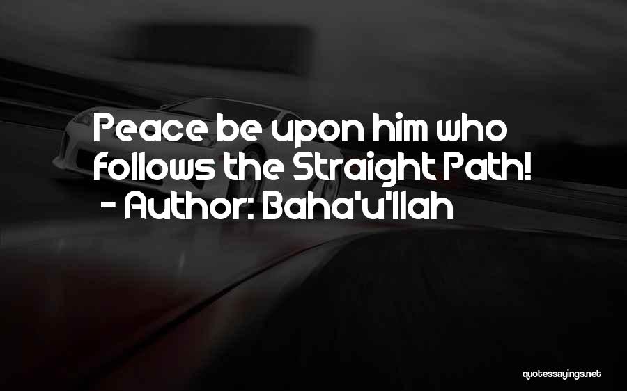 Baha'u'llah Quotes: Peace Be Upon Him Who Follows The Straight Path!