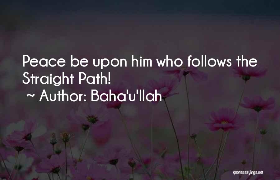 Baha'u'llah Quotes: Peace Be Upon Him Who Follows The Straight Path!