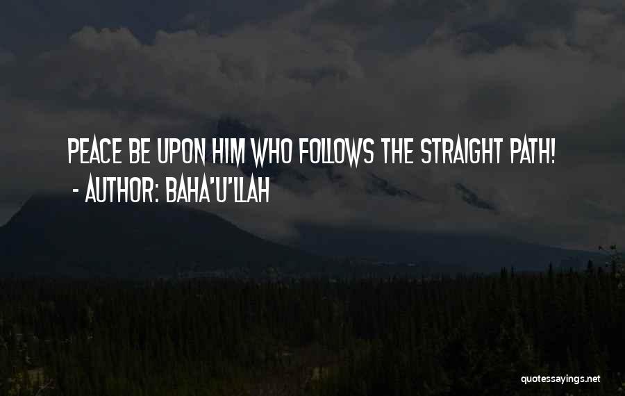 Baha'u'llah Quotes: Peace Be Upon Him Who Follows The Straight Path!