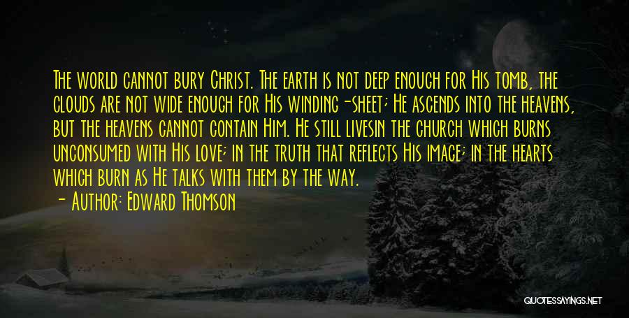 Edward Thomson Quotes: The World Cannot Bury Christ. The Earth Is Not Deep Enough For His Tomb, The Clouds Are Not Wide Enough