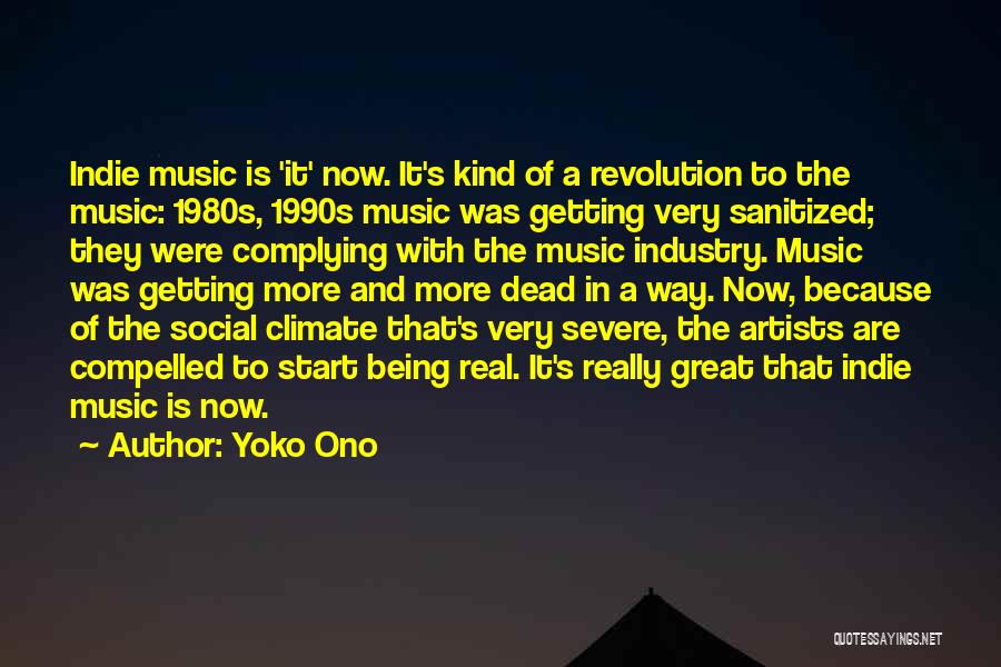 Yoko Ono Quotes: Indie Music Is 'it' Now. It's Kind Of A Revolution To The Music: 1980s, 1990s Music Was Getting Very Sanitized;