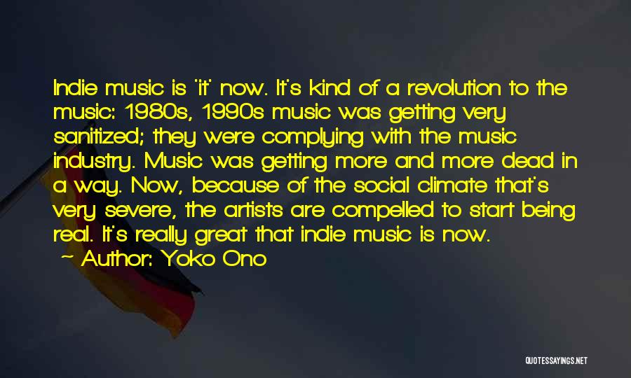 Yoko Ono Quotes: Indie Music Is 'it' Now. It's Kind Of A Revolution To The Music: 1980s, 1990s Music Was Getting Very Sanitized;