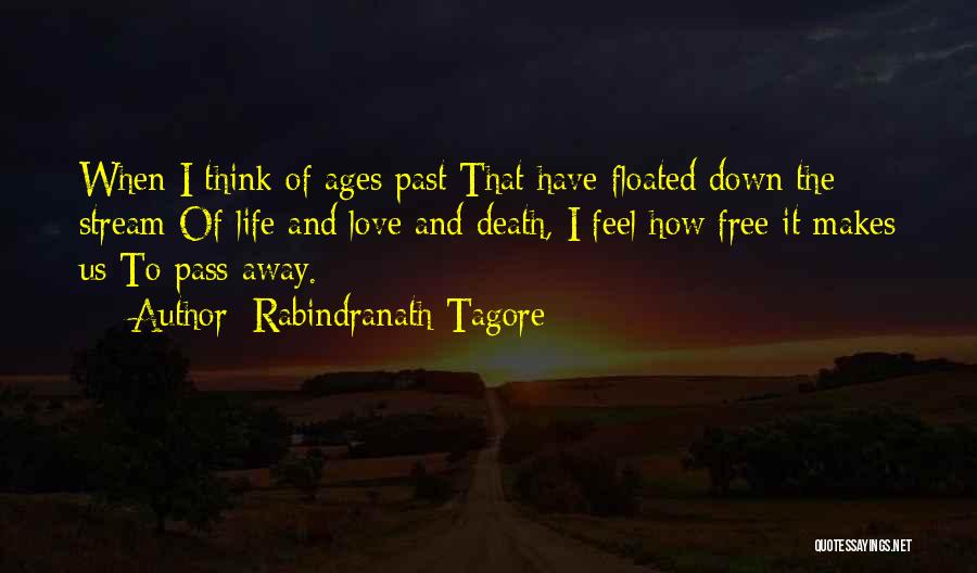 Rabindranath Tagore Quotes: When I Think Of Ages Past That Have Floated Down The Stream Of Life And Love And Death, I Feel