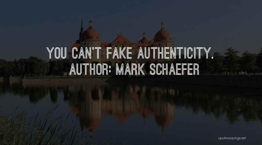Mark Schaefer Quotes: You Can't Fake Authenticity.