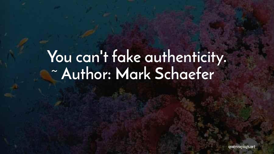 Mark Schaefer Quotes: You Can't Fake Authenticity.