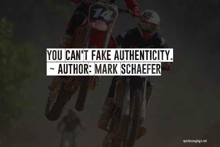 Mark Schaefer Quotes: You Can't Fake Authenticity.