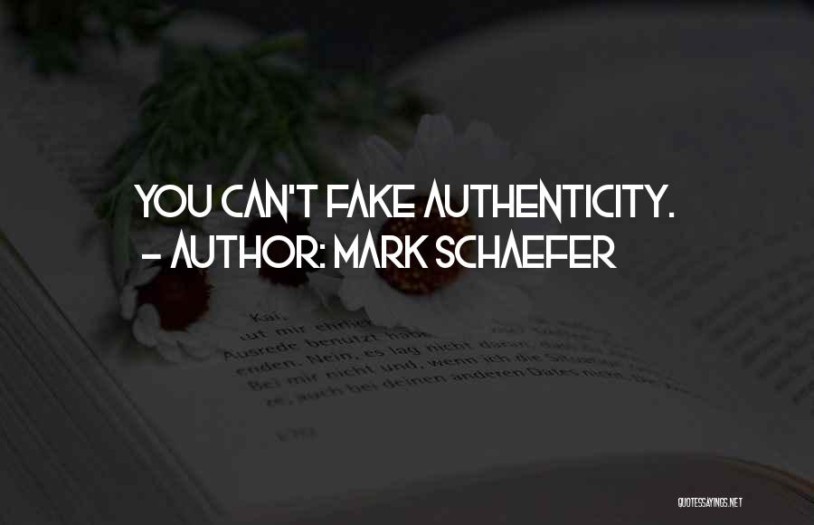 Mark Schaefer Quotes: You Can't Fake Authenticity.