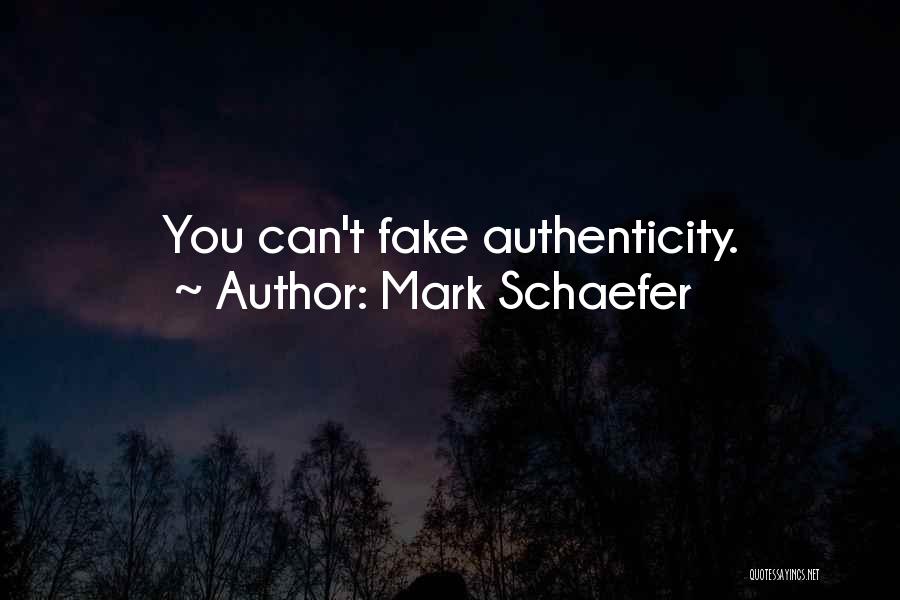 Mark Schaefer Quotes: You Can't Fake Authenticity.