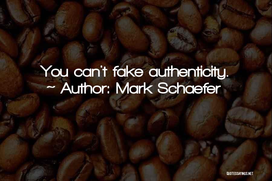 Mark Schaefer Quotes: You Can't Fake Authenticity.
