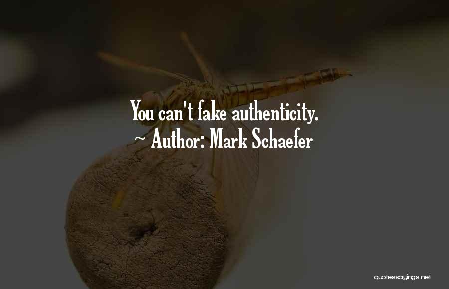 Mark Schaefer Quotes: You Can't Fake Authenticity.