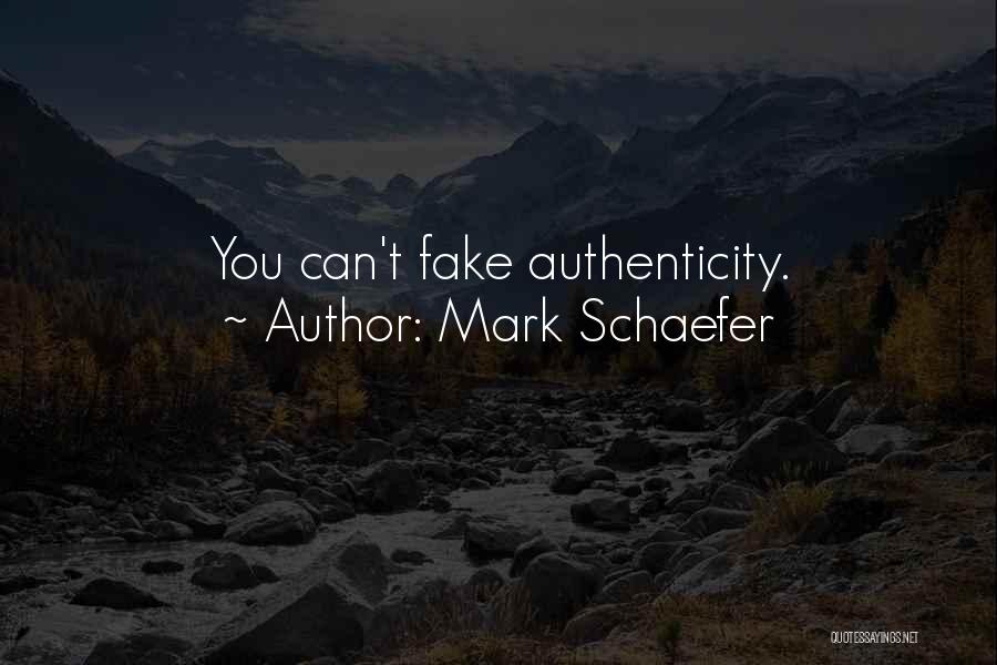 Mark Schaefer Quotes: You Can't Fake Authenticity.